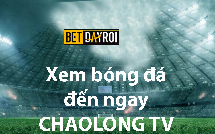 Xem bóng đá đến với Chaolong TV anh em nhé